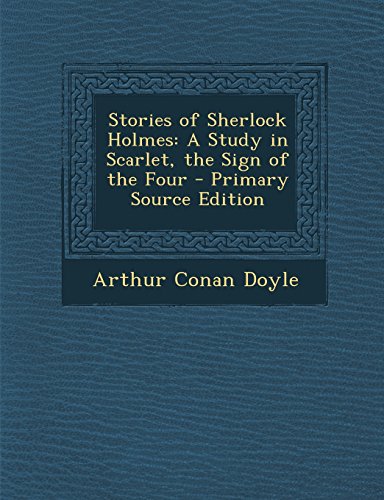 Stories of Sherlock Holmes: A Study in Scarlet, the Sign of the Four