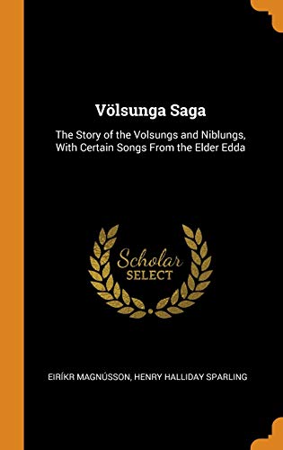 Völsunga Saga: The Story of the Volsungs and Niblungs, With Certain Songs From the Elder Edda