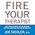Fire Your Therapist: Why Therapy Might Not Be Working for You and What You Can Do about It