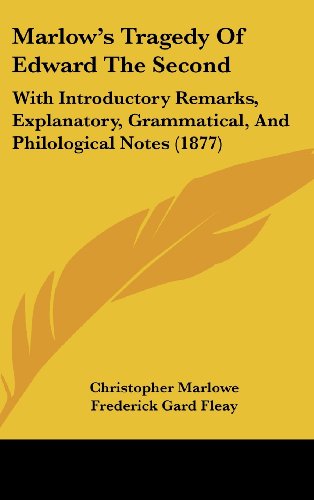 Marlow's Tragedy of Edward the Second: With Introductory Remarks, Explanatory, Grammatical, and Philological Notes