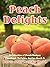 Peach Delights: A Collection of Peach Recipes (Cookbook Delights)