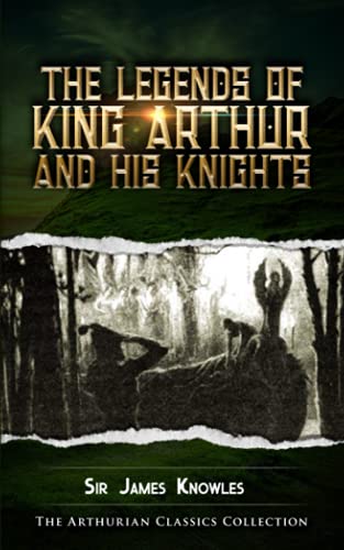 The Legends of King Arthur and his Knights: Arthurian Classics