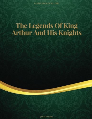 The Legends Of King Arthur And His Knights : FreedomRead Classic Book