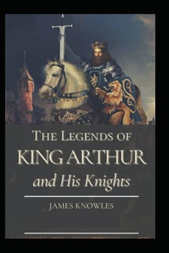 The Legends Of King Arthur And His Knights by James Knowles illustrated