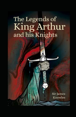 The Legends Of King Arthur And His Knights by James Knowles illustrated