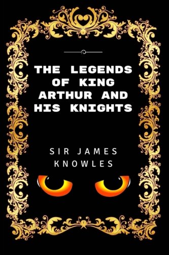 The Legends Of King Arthur And His Knights: Premium Edition - Illustrated