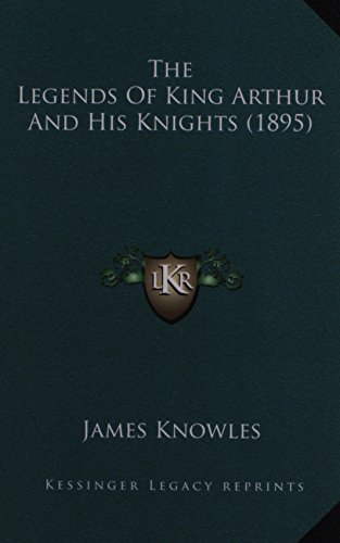 The Legends Of King Arthur And His Knights