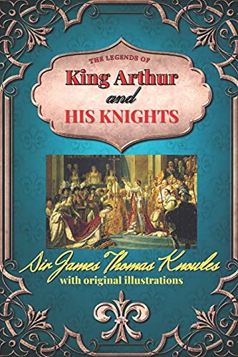 The Legends of King Arthur and His Knights: with original illustrations