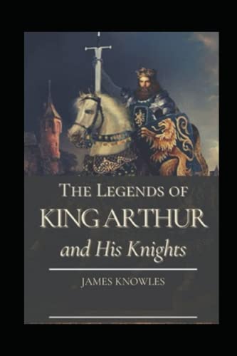 The Legends Of King Arthur And His Knights by James Knowles illustrated