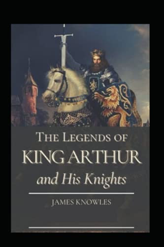 The Legends Of King Arthur And His Knights by James Knowles illustrated