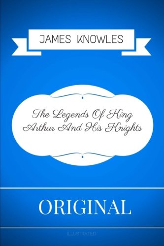 The Legends Of King Arthur And His Knights: By James Knowles -Illustrated