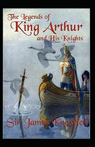 The Legends Of King Arthur And His Knights by James Knowles illustrated