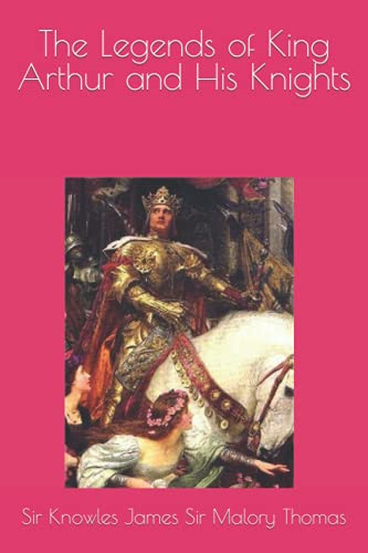 The Legends of King Arthur and His Knights