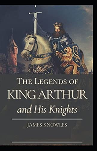 The Legends Of King Arthur And His Knights by James Knowles