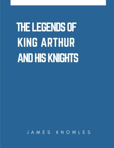 The Legends Of King Arthur And His Knights