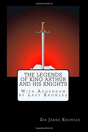 The Legends of King Arthur and His Knights: With Addendum by Lady Knowles
