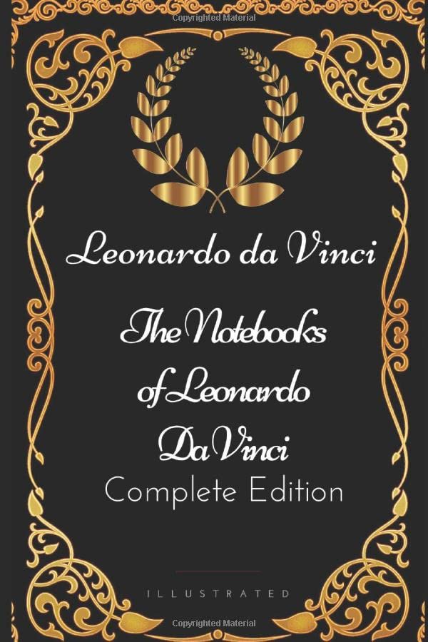 The Notebooks of Leonardo Da Vinci - Complete Edition: By Leonardo Da Vinci - Illustrated