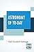 Astronomy Of To-Day: A Popular Introduction In Non-Technical Language