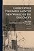 Christopher Columbus and the New World of His Discovery: a Narrative