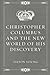 Christopher Columbus and the New World of His Discovery