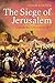 The Siege of Jerusalem: Crusade and Conquest in 1099