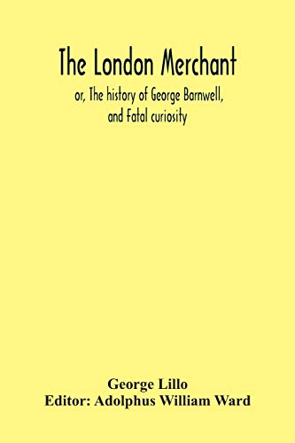 The London Merchant; Or, The History Of George Barnwell, And Fatal Curiosity