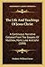 The Life And Teachings Of Jesus Christ: A Continuous Narrative Collated From The Gospels Of Matthew, Mark, Luke And John (1898)