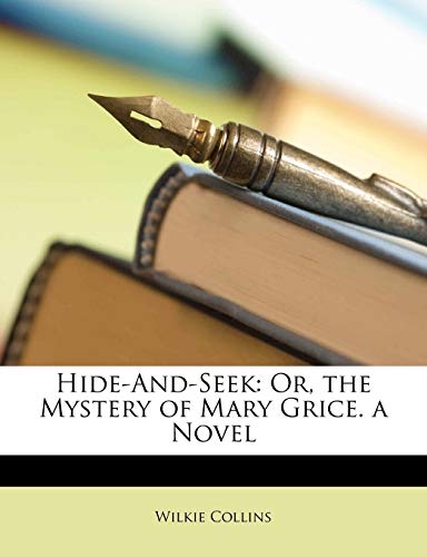 Hide-And-Seek: Or, the Mystery of Mary Grice. a Novel