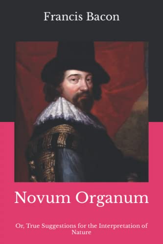 Novum Organum: Or, True Suggestions for the Interpretation of Nature