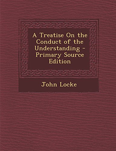 A Treatise On the Conduct of the Understanding