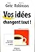 Vos idées changent tout !: ...