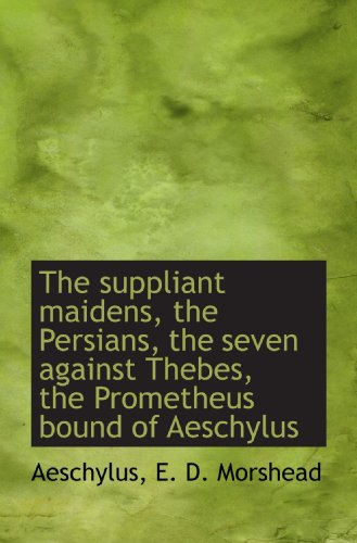 The suppliant maidens, the Persians, the seven against Thebes, the Prometheus bound of Aeschylus