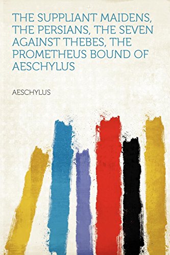 The Suppliant Maidens, the Persians, the Seven Against Thebes, the Prometheus Bound of Aeschylus