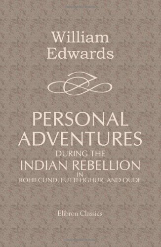 Personal Adventures during the Indian Rebellion in Rohilcund, Futtehghur, and Oude