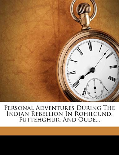 Personal Adventures During The Indian Rebellion In Rohilcund, Futtehghur, And Oude...