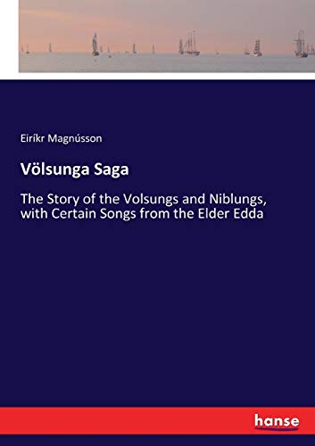 Völsunga Saga: The Story of the Volsungs and Niblungs, with Certain Songs from the Elder Edda