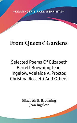 From Queens' Gardens: Selected Poems Of Elizabeth Barrett Browning, Jean Ingelow, Adelaide A. Proctor, Christina Rossetti And Others