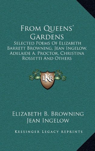 From Queens' Gardens: Selected Poems Of Elizabeth Barrett Browning, Jean Ingelow, Adelaide A. Proctor, Christina Rossetti And Others