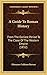 A Guide To Roman History: From The Earliest Period To The Close Of The Western Empire (1852)