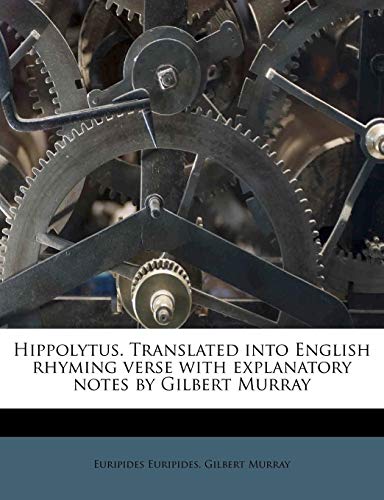 Hippolytus. Translated into English rhyming verse with explanatory notes by Gilbert Murray