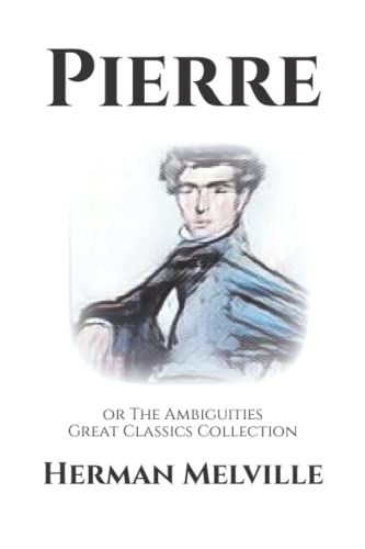 Pierre: or The Ambiguities: Great Classics Collection