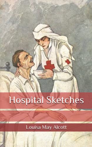 Hospital Sketches: An amazing journey into the real life experiences of a hospital worker in the 1860s.