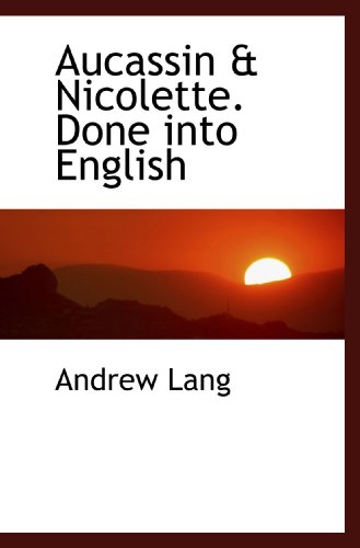 Aucassin & Nicolette. Done into English