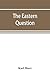 The Eastern question, a reprint of letters written 1853-1856 dealing with the events of the Crimean War