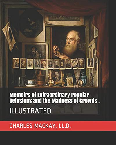 Memoirs of Extraordinary Popular Delusions and the Madness of Crowds .: ILLUSTRATED