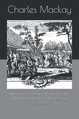 Memoirs of Extraordinary Popular Delusions and the Madness of Crowds