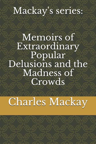 Mackay's series: Memoirs of Extraordinary Popular Delusions and the Madness of Crowds