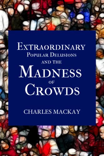 Extraordinary Popular Delusions and the Madness of Crowds