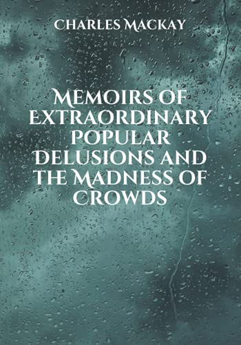 Memoirs of Extraordinary Popular Delusions and the Madness of Crowds