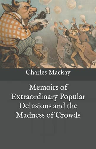 Memoirs of Extraordinary Popular Delusions and the Madness of Crowds